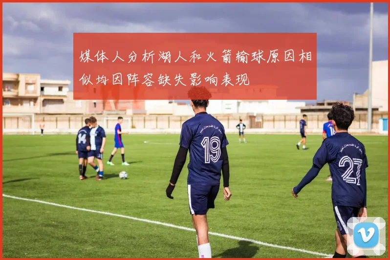 媒体人分析湖人和火箭输球原因相似均因阵容缺失影响表现