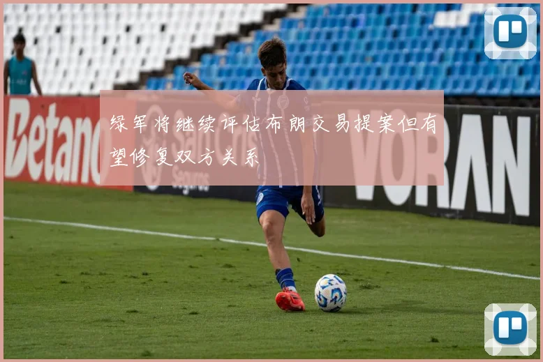 绿军将继续评估布朗交易提案但有望修复双方关系