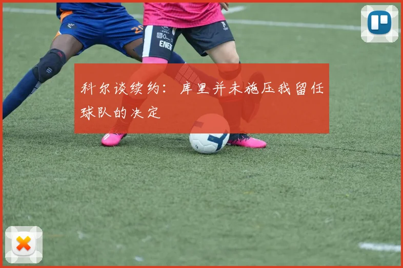科尔谈续约：库里并未施压我留任球队的决定
